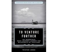 To Venture Further: An Incredible Boat Journey Across the Waterways of Thailand (Sheridan House Maritime Classics)