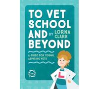 To Vet School and Beyond: A Guide for Young, Aspiring Vets (Veterinary Careers)