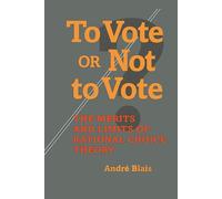 To Vote or Not to Vote: The Merits and Limits of Rational Choice Theory (Political Science)