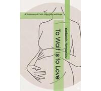 To Wait Is to Love: A Testimony of Faith, Infertility and Hope