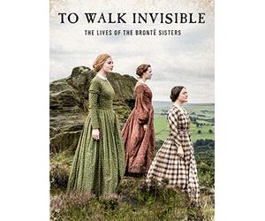 To Walk Invisible: The Lives of the Brontë Sisters