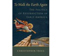 To Walk the Earth Again: The Politics of Resurrection in Early America (RELIGION IN AMERICA SERIES)