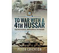 To War with a 4th Hussar: Fighting in Greece, North Africa and The Balkans