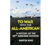 To War with the All-American: A History of the 82nd Airborne Division
