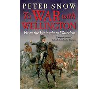 To War with Wellington : From the Peninsula to Waterloo
