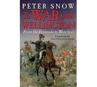 To War with Wellington: From the Peninsula to Waterloo by Peter Snow (2011-05-12)