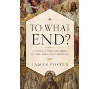 To What End?: A Nondual Christian Ethics of Love, Harm, and Liberation