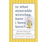 To What Miserable Wretches Have I Been Born?: Revenge Poetry for Babies and Toddlers