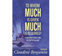 To Whom Much Is Given Much Is Required: Leadership, Legacy, and the Cost of Calling