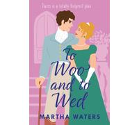 To Woo and to Wed : A smart and swoony Regency rom-com of second chances!