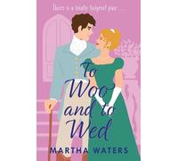 To Woo and to Wed : A smart and swoony Regency rom-com of second chances!