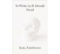 To Write as if Already Dead (Rereadings)