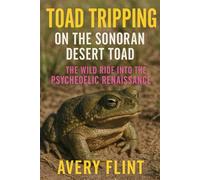 Toad Tripping on the Sonoran Desert Toad: The Wild Ride into the Psychedelic Renaissance