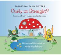 Toadstool Fairy Sisters, Curly or Straight?: A delightful picture book about fairies, nature and sisterhood and being content with what we have