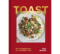 Toast: 80 Delicious Recipes for Toast With a Twist