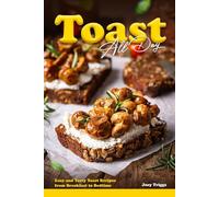 Toast All Day: Easy and Tasty Toast Recipes from Breakfast to Bedtime
