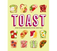 Toast : Over 70 Inspired Recipes to Top Your Toast
