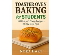 Toaster Oven Baking for Students: 100 Fast and Cheap Recipes + 28 Day Meal Plan (Budget Baking)