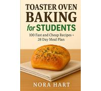 TOASTER OVEN BAKING FOR STUDENTS: 100 Fast and Cheap Recipes+28 Day Meal Plan (THE STUDENT BUDGET BAKING TRILOGY)