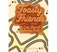 Toasty Friends: A Cute Bread Colouring Book: Adorable food-themed pages to colour, relax, and smile with - featuring happy toast, delicious toppings, and cozy kawaii charm.
