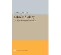 Tobacco Colony: Life in Early Maryland, 1650-1720 (Princeton Legacy Library): 651