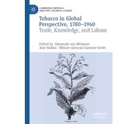 Tobacco in Global Perspective, 1780-1960: Trade, Knowledge, and Labour (Cambridge Imperial and Post-Colonial Studies)