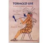Tobacco Use by Native North Americans: Sacred Smoke and Silent Killer: 236 (The Civilization of the American Indian Series)