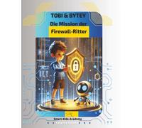 Tobi & Bytey - Die Mission der Firewall-Ritter: Ein spannendes Kinderbuch über Cyber-Sicherheit, Hacker und digitale Helden - ideal für Kinder ab 6 Jahren. (Tobi & Bytey - Digitale Abenteuerwelt)