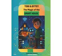 Tobi & Bytey - The Magic of the Smart House: An exciting STEM book for kids about smart homes, the Internet of Things (IoT), and digital adventures - ... (Tobi & Bytey - Heroes of the Digital World)