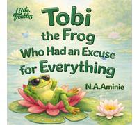 Tobi the Frog Who Had an Excuse for Everything: Until He Was Too Late to Help (Little Troubles)