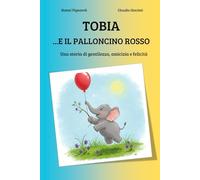 Tobia...e il palloncino rosso: Una storia di gentilezza, amicizia e felicità