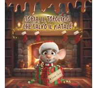 Tobia, il topolino che salvò il Natale: Libro di Natale illustrato per bambini dai 3 ai 7 anni