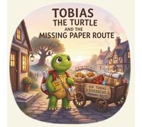 Tobias the Turtle and The Missing Paper Route: A Lesson in Taking Action (Tobias The Turtle: A Business Builder Story)