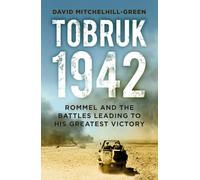 Tobruk 1942: Rommel and the Battles Leading to His Greatest Victory