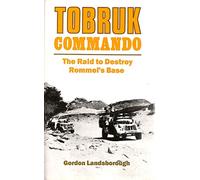Tobruk Commando: The Raid to Destroy Rommel's Base