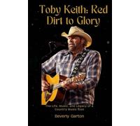 Toby Keith: Red Dirt to Glory: The Life, Music, and Legacy of a Country Music Icon
