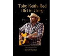 Toby Keith: Red Dirt to Glory: The Life, Music, and Legacy of a Country Music Icon