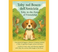 Toby nel bosco dell'amicizia/Toby in the Forest of Friendship bilingue/bilingual: Il cagnolino curioso del bosco./ The curious little dog of the forest.