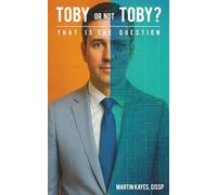 Toby or not Toby? That is the Question: Learn how to recognise and protect yourself against online fraud, romance scams, sextortion, identity theft, ... cyber-beginners and non-technical readers