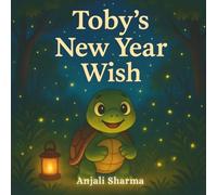 Toby’s New Year Wish: A Heartwarming Children’s Story About Friendship, Celebration, and the Magic of New Beginnings (The New Year Tales)