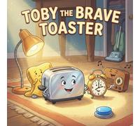 Toby the Brave Toaster: A Fun Illustrated Bedtime Story About Friendship, Teamwork, and Courage for Kids Ages 3-6