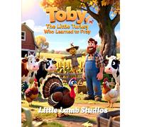 Toby the Little Turkey Who Learned to Pray: A Thanksgiving Story About Gratitude and God’s Love (Little Lamb Holiday Blessings Series)