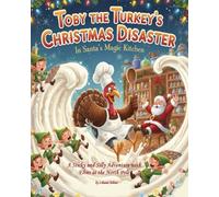 Toby the Turkey’s Christmas Disaster in Santa’s Magic Kitchen: A Sticky and Silly Adventure with Elves at the North Pole