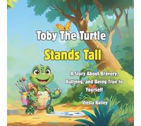 Toby The Turtle Stands Tall: A Story About Bullying, Bravery, and Being True to Yourself