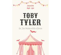Toby Tyler (Illustrated): Or, Ten Weeks with a Circus