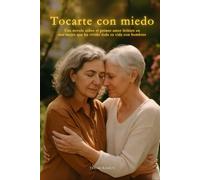 Tocarte con miedo: Una novela sobre el primer amor lésbico en una mujer que ha vivido toda su vida con hombres (Amarte con el Cuerpo (Serie lésbica))
