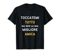 Toccatemi tutto, ma non la mia migliore amica T-Shirt