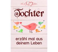 Tochter, erzähl mal aus deinem Leben: Liebevolles Geschenk-Buch mit 140 Fragen zum Ausfüllen für meine Tochter