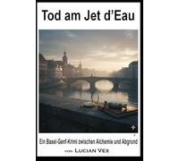 Tod am Jet d’Eau: Ein Basel-Genf-Krimi zwischen Alchemie und Ab-grund (Schweizer Kriminalfälle)