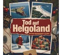 Tod auf Helgoland: Der Krimi-Adventskalender in 24 Akten. Ein Fall in deiner Nähe